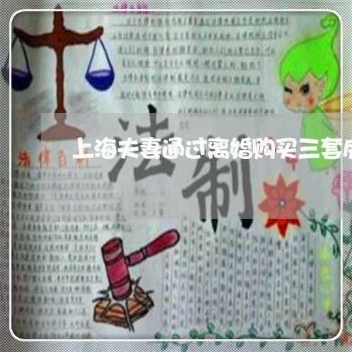上海夫妻通过离婚购买三套房/2023032861683 上海夫妻通过离婚购买三套房/2023032861683