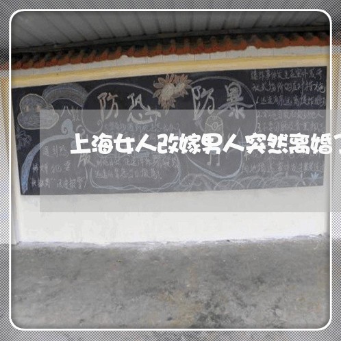 上海女人改嫁男人突然离婚了/2023032807258 上海女人改嫁男人突然离婚了/2023032807258