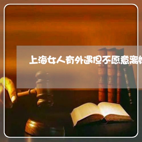 上海女人有外遇但不愿意离婚/2023032867949 上海女人有外遇但不愿意离婚/2023032867949