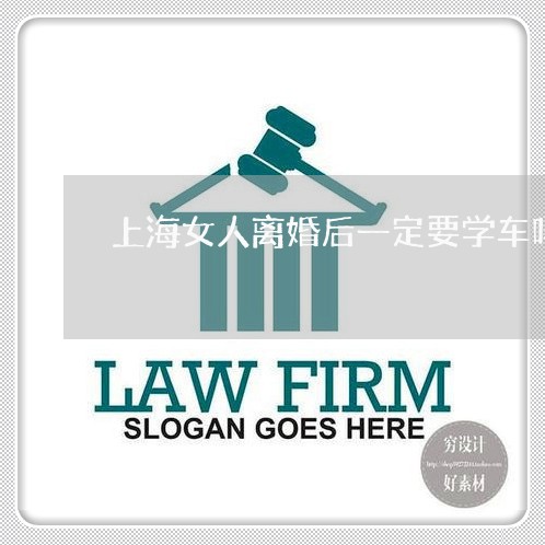 上海女人离婚后一定要学车吗/2023032863515 上海女人离婚后一定要学车吗/2023032863515