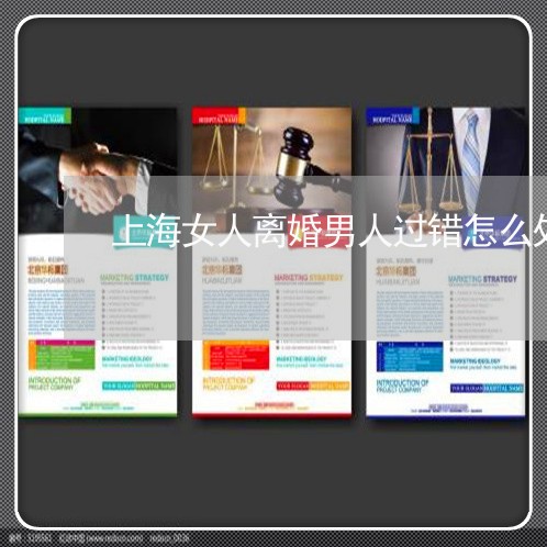 上海女人离婚男人过错怎么处理/2023060189593