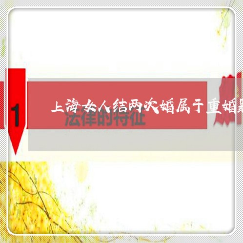 上海女人结两次婚属于重婚罪吗/2023060192814