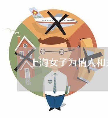 上海女子为情人和丈夫离婚/2023031405026 上海女子为情人和丈夫离婚/2023031405026