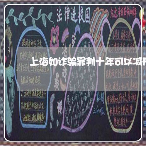 上海如诈骗罪判十年可以减刑吗/2023060293916