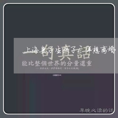 上海妻子生孩子1年想离婚/2023031428304 上海妻子生孩子1年想离婚/2023031428304