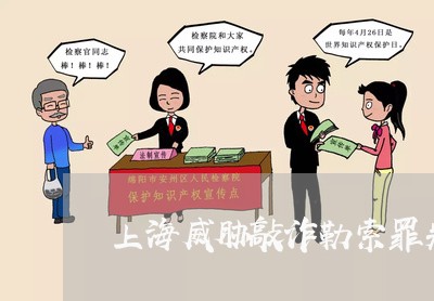 上海威胁敲诈勒索罪判刑标准/2023032851606 上海威胁敲诈勒索罪判刑标准/2023032851606