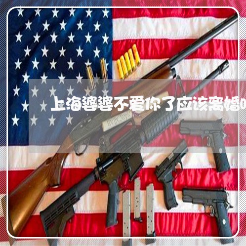 上海婆婆不爱你了应该离婚吗/2023032885826