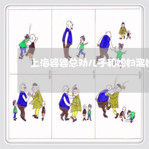 上海婆婆总劝儿子和媳妇离婚/2023032877370 上海婆婆总劝儿子和媳妇离婚/2023032877370