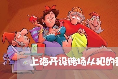 上海开设赌场从犯的量刑标准/2023032689406