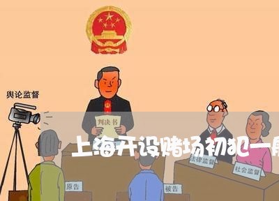 上海开设赌场初犯一般判多久/2023032678049