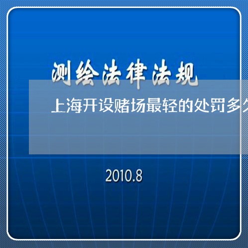 上海开设赌场最轻的处罚多久/2023032661592 上海开设赌场最轻的处罚多久/2023032661592