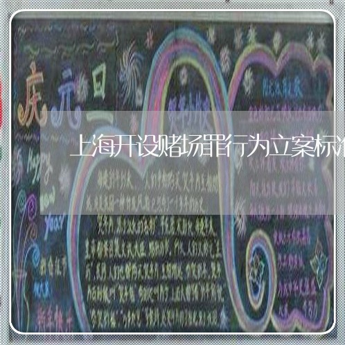 上海开设赌场罪行为立案标准/2023032786139 上海开设赌场罪行为立案标准/2023032786139