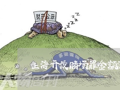 上海开设赌场罪金额流水界限/2023032729390