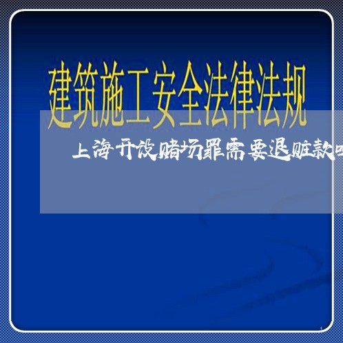 上海开设赌场罪需要退赃款吗/2023032616179