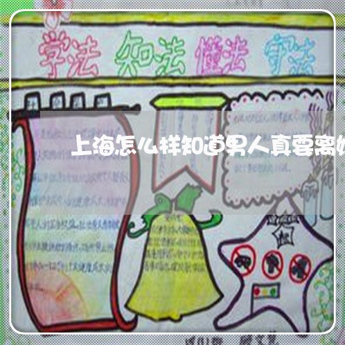 上海怎么样知道男人真要离婚/2023032792714 上海怎么样知道男人真要离婚/2023032792714