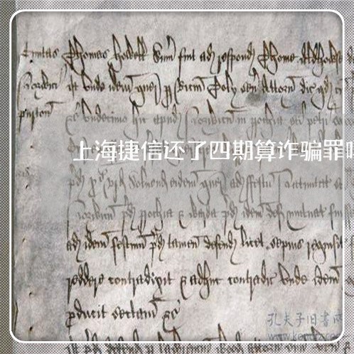上海捷信还了四期算诈骗罪吗/2023032681603