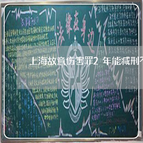 上海故意伤害罪2年能减刑不/2023032688294