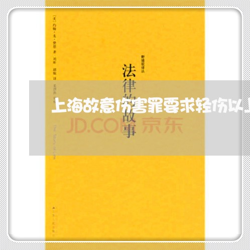 上海故意伤害罪要求轻伤以上/2023032627159 上海故意伤害罪要求轻伤以上/2023032627159