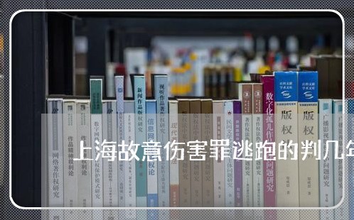 上海故意伤害罪逃跑的判几年/2023032637169 上海故意伤害罪逃跑的判几年/2023032637169