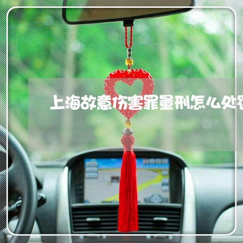 上海故意伤害罪量刑怎么处罚/2023032673704