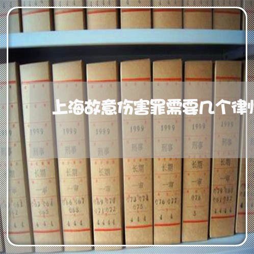 上海故意伤害罪需要几个律师/2023032630502 上海故意伤害罪需要几个律师/2023032630502