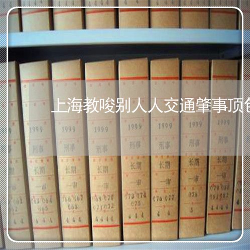 上海教唆别人人交通肇事顶包/2023032685936