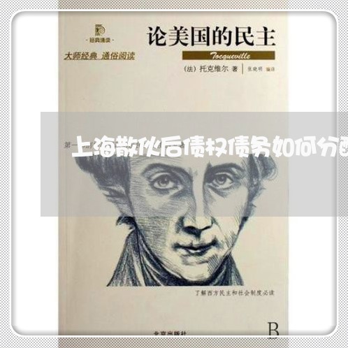 上海散伙后债权债务如何分配/2023032671402 上海散伙后债权债务如何分配/2023032671402
