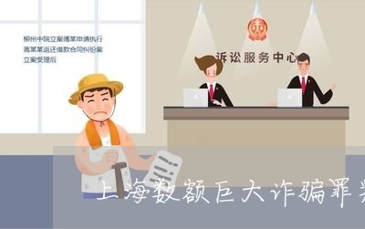 上海数额巨大诈骗罪判多少年/2023032626947