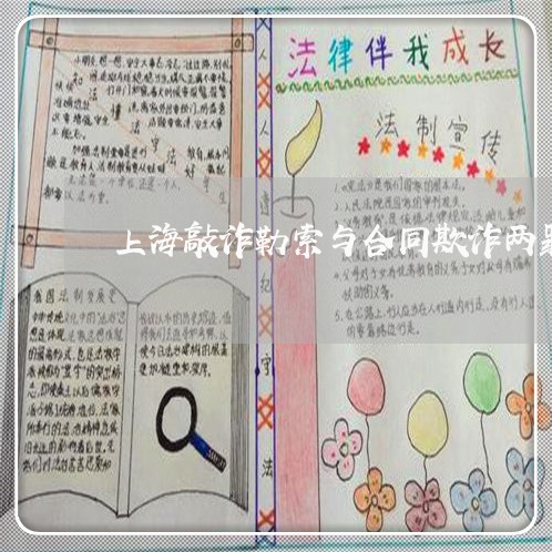 上海敲诈勒索与合同欺诈两罪/2023032629472