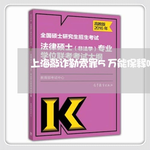 上海敲诈勒索罪5万能保释吗/2023032604050