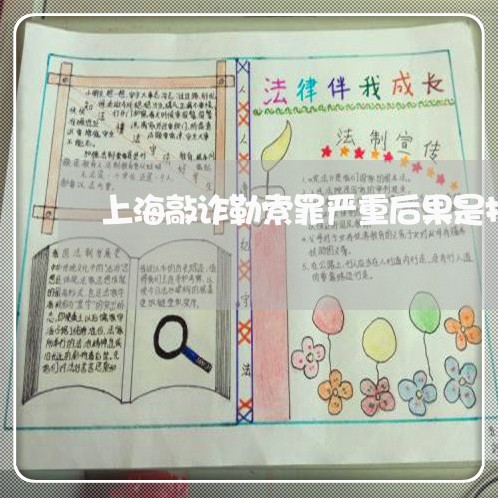 上海敲诈勒索罪严重后果是指/2023032657584