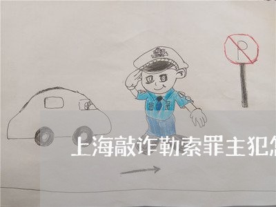 上海敲诈勒索罪主犯怎么认定/2023032653794