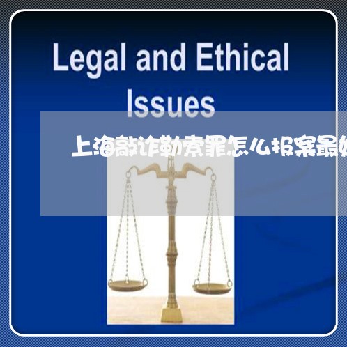 上海敲诈勒索罪怎么报案最好/2023032641363
