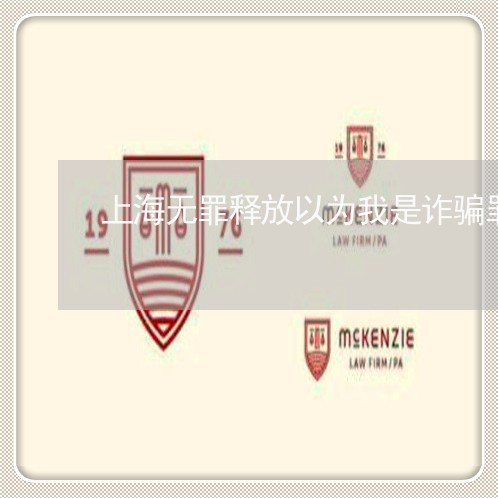 上海无罪释放以为我是诈骗罪/2023032684826
