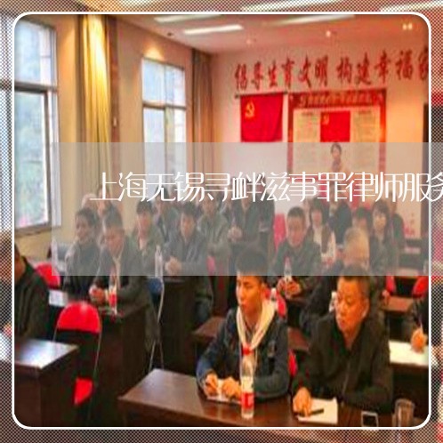 上海无锡寻衅滋事罪律师服务/2023032683805 上海无锡寻衅滋事罪律师服务/2023032683805