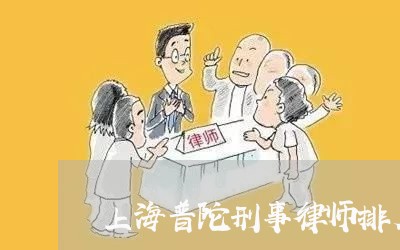 上海普陀刑事律师排名前十名/2023032670513 上海普陀刑事律师排名前十名/2023032670513