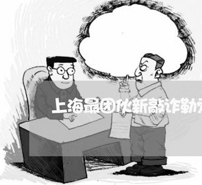 上海最团伙新敲诈勒索罪量刑/2023032618268