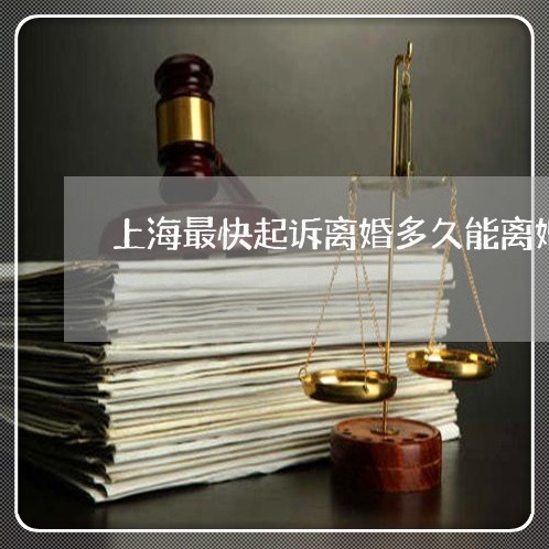 上海最快起诉离婚多久能离婚/2023032683615 上海最快起诉离婚多久能离婚/2023032683615