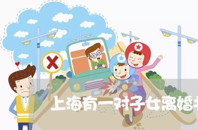 上海有一对子女离婚书怎么写/2023032642502 上海有一对子女离婚书怎么写/2023032642502