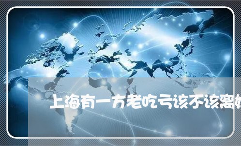 上海有一方老吃亏该不该离婚/2023032648592