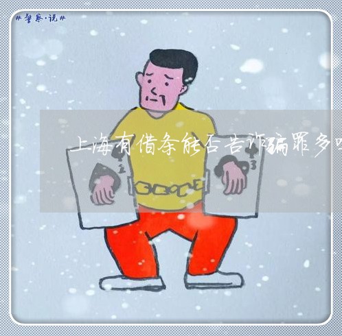 上海有借条能否告诈骗罪多吗/2023032625889 上海有借条能否告诈骗罪多吗/2023032625889