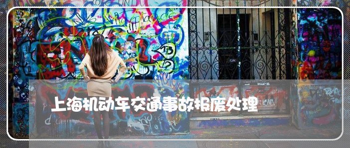 上海机动车交通事故报废处理/2023032550272