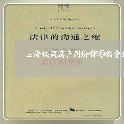 上海权威房产纠纷律师收费模式 上海权威房产纠纷律师收费模式