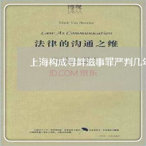 上海构成寻衅滋事罪严判几年/2023032515838
