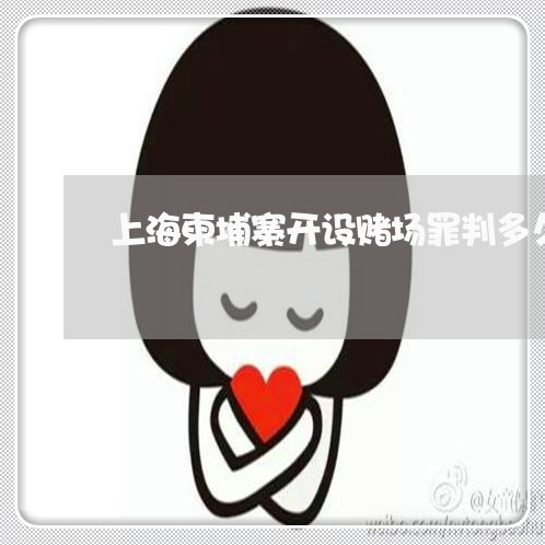 上海柬埔寨开设赌场罪判多久/2023032570584