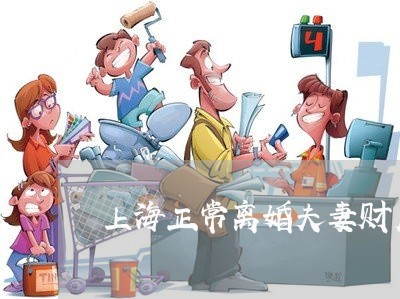 上海正常离婚夫妻财产怎么分/2023032517471