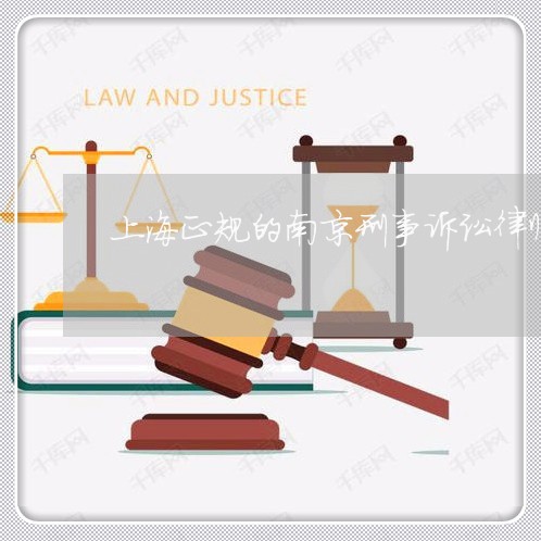 上海正规的南京刑事诉讼律师/2023032507179 上海正规的南京刑事诉讼律师/2023032507179