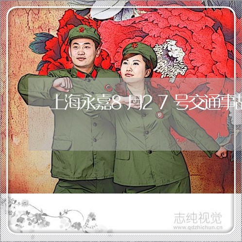 上海永嘉8月27号交通事故/2023032516370 上海永嘉8月27号交通事故/2023032516370