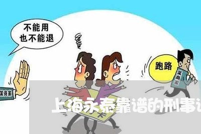上海永泰靠谱的刑事诉讼律师/2023032503927