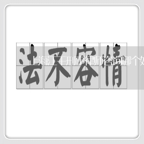 上海江干刑事律师咨询哪个好/2023032552581